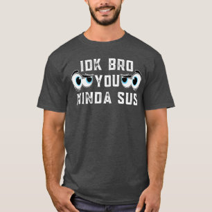IDK Bro You Kinda Sus Gaming Meme friends T-Shirt