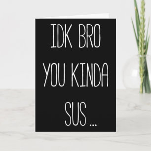 Idk Bro You Kinda Sus Gaming Meme Impostor Funny G Card