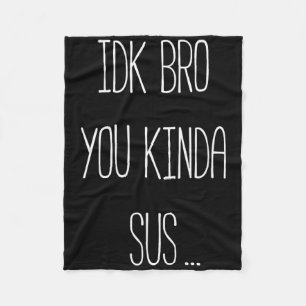 Idk Bro You Kinda Sus Gaming Meme Impostor Funny G Fleece Blanket