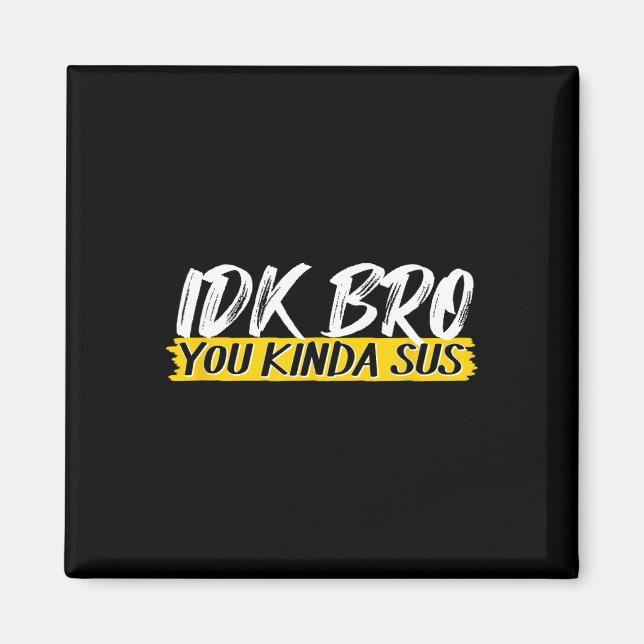 Idk Bro You Kinda Sus Gaming Meme Impostor Funny G Magnet (Front)