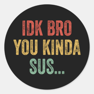 IDK Bro You Kinda Sus Sarcastic Gaming Classic Round Sticker