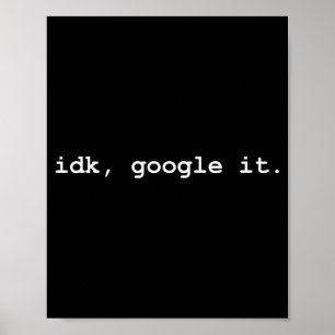 Idk, Google It - Funny Sy I Don't Know Everyday Sa Poster
