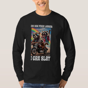 Idk How Much Longer I Can Slay Racoon Sarcastic M T-Shirt