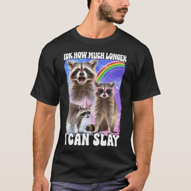 Idk How Much Longer I Can Slay Racoon T-Shirt (Front)