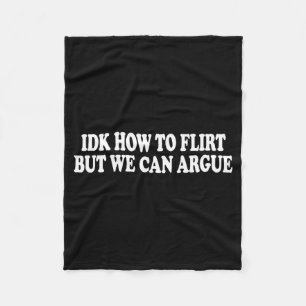 Idk How To Flirt But We Can Argue - Only Love Date Fleece Blanket