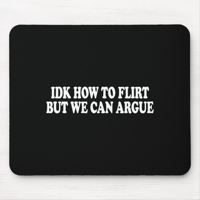 Idk How To Flirt But We Can Argue - Only Love Date Mouse Mat (Front)