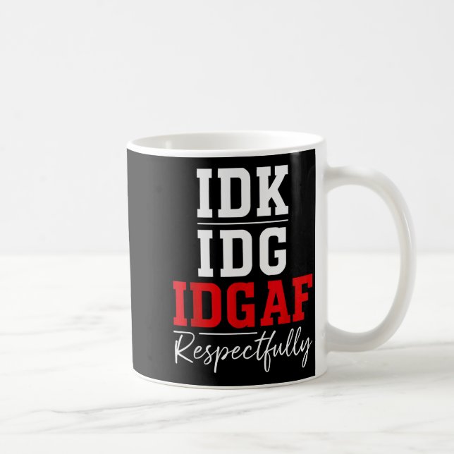 Idk I Idgaf Respectfully Funny Saying  Coffee Mug (Right)