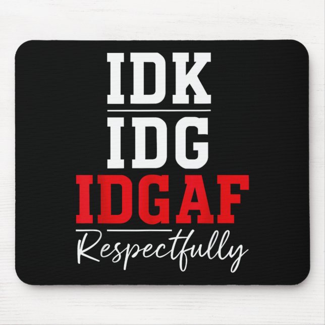 Idk I Idgaf Respectfully Funny Saying  Mouse Mat (Front)