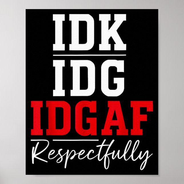 Idk I Idgaf Respectfully Funny Saying  Poster (Front)