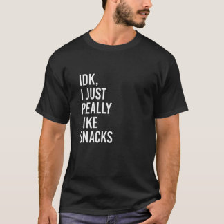 IDK I Just Really Like Snacks Funny Snack Lovers S T-Shirt