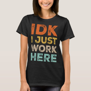 Idk I Just Work Here Funny Quote Retro Sarcastic C T-Shirt