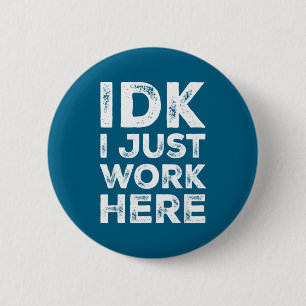 Idk I Just Work Here Funny Quote Sarcastic Coworke 6 Cm Round Badge