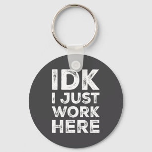 Idk I Just Work Here Funny Quote Sarcastic Coworke Key Ring