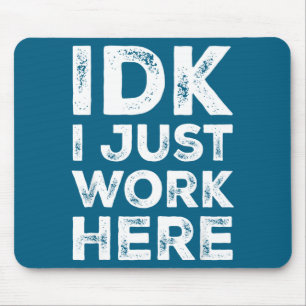 Idk I Just Work Here Funny Quote Sarcastic Coworke Mouse Mat