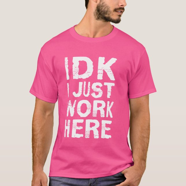 IDK i just work here T-Shirt (Front)