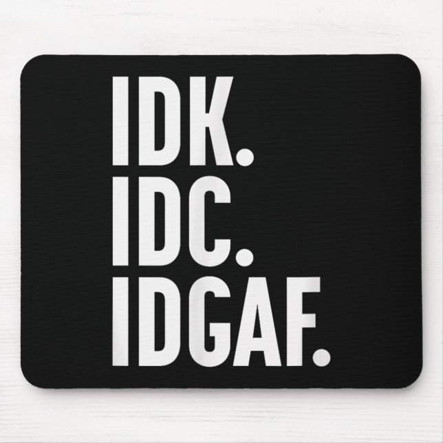 Idk Idc And Idgaf, Also…i Dont Know  Mouse Mat (Front)
