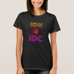 IDK & IDC funny T-Shirt