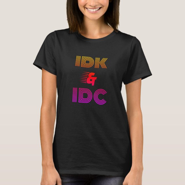 IDK & IDC funny T-Shirt (Front)
