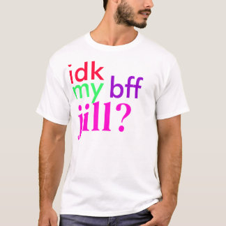 idk my bff jill? T-Shirt