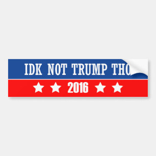 IDK Not Trump Tho Bumper Sticker