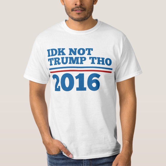 Idk Not Trump Tho T-Shirt (Front)