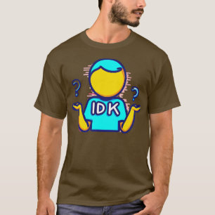 IDK tshirt