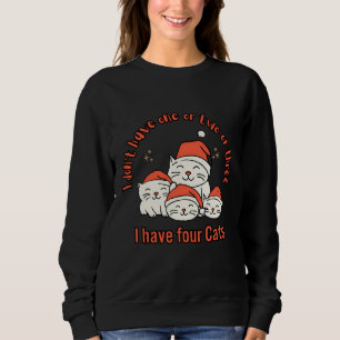 Idon't have one or two or three I have four cats Sweatshirt