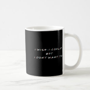 Ies Forever I Wish I Could But I Don't Want To Wom Coffee Mug