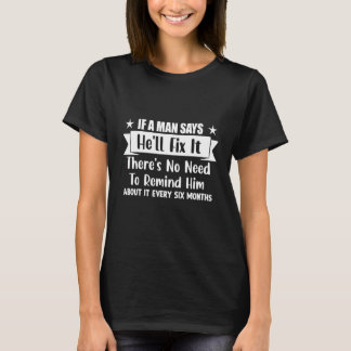 If A Man Says He Ll Fix It There S No Need To Remi T-Shirt