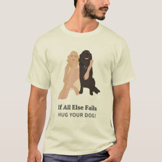 If All Else Fails Hug Your Dog T-Shirt