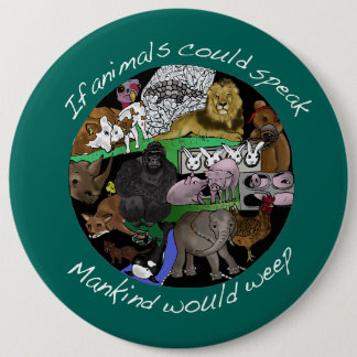 If animals could speak Mankind would weep Button