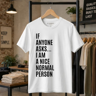 If Anyone Asks I Am A Nice Normal Person Quote T-Shirt