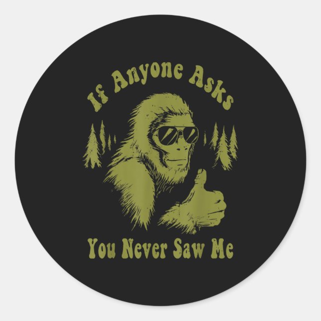 If Anyone Asks You Never Saw Me Funny Bigfoot Sasq Classic Round Sticker (Front)