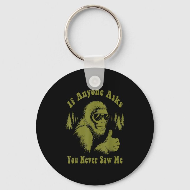 If Anyone Asks You Never Saw Me Funny Bigfoot Sasq Key Ring (Front)