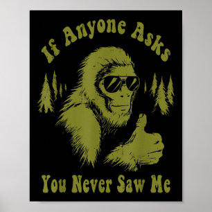 If Anyone Asks You Never Saw Me Funny Bigfoot Sasq Poster