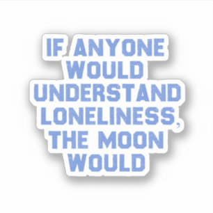 If Anyone Would Understand Loneliness..