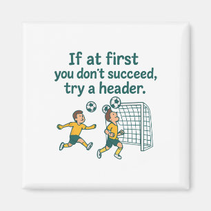 If At First Dont Succeed Try A Header Soccer Desig Magnet