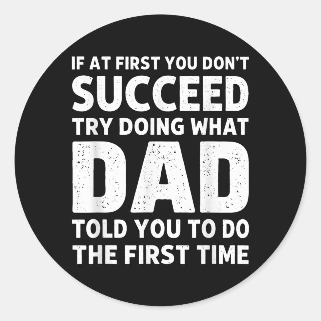 If At First Dont Succeed Try Doing What Dad Told Classic Round Sticker (Front)