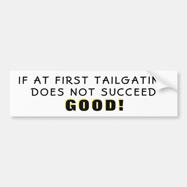 If At First Tailgating Fails Good Bumper Sticker (Front)