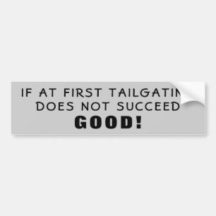 If At First Tailgating Fails...Good Bumper Sticker