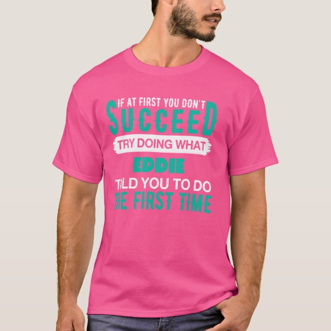 If At First Try Doing What EDDIE T-Shirt Name EDDI (Front)