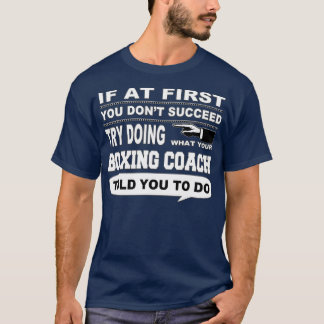 If at First You Dont Succeed Boxing Coach  T-Shirt