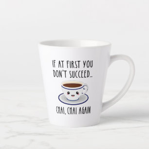 If At First You Don't Succeed... Chai, Chai Again Latte Mug