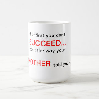 If at first you don't Succeed do what you Mother t Coffee Mug
