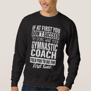 If At First You Don't Succeed Gymnastic Coach  Wom Sweatshirt