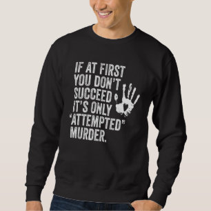 If At First You Don't Succeed It's Only Attempted  Sweatshirt