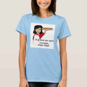 If at first you don't succeed, order pizza! T-Shirt