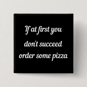 If at first you don't succeed, order some pizza. 15 cm square badge