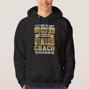If At First You Don't Succeed Sitting Soccer Coach Hoodie