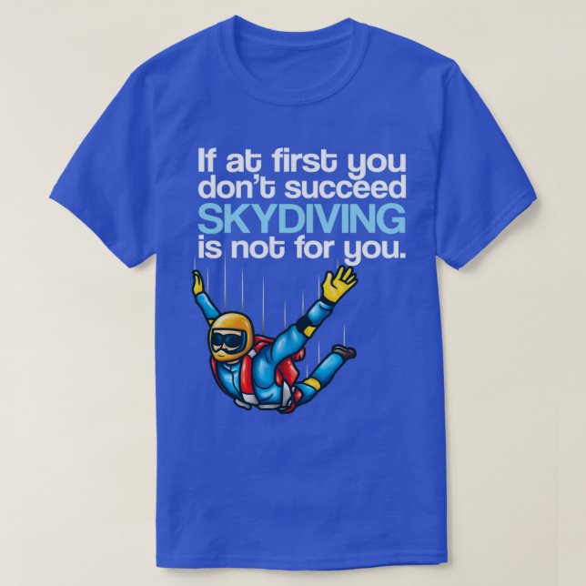 If At First You Dont Succeed Skydiving Is Not For  T-Shirt (Design Front)